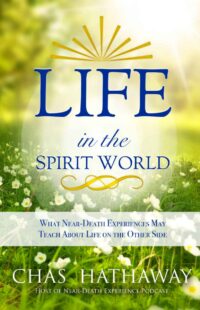 "Life in the Spirit World: What Near-Death Experiences May Teach About Life on the Other Side" by Chas Hathaway