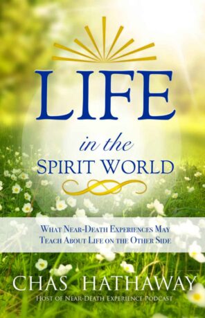 "Life in the Spirit World: What Near-Death Experiences May Teach About Life on the Other Side" by Chas Hathaway "Life in the Spirit World: What Near-Death Experiences May Teach About Life on the Other Side" by Chas Hathaway