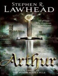 "Arthur: Book Three of the Pendragon Cycle" by Stephen R. Lawhead