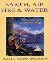 "Earth, Air, Fire & Water: More Techniques of Natural Magic" by Scott Cunningham