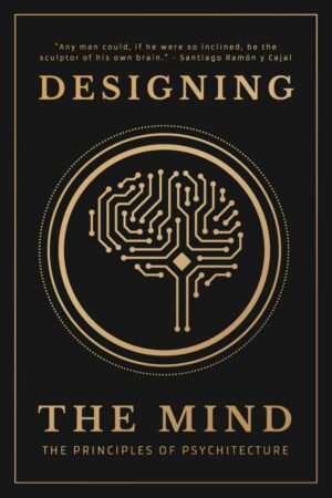 "Designing the Mind: The Principles of Psychitecture" by Designing the Mind "Designing the Mind: The Principles of Psychitecture" by Designing the Mind