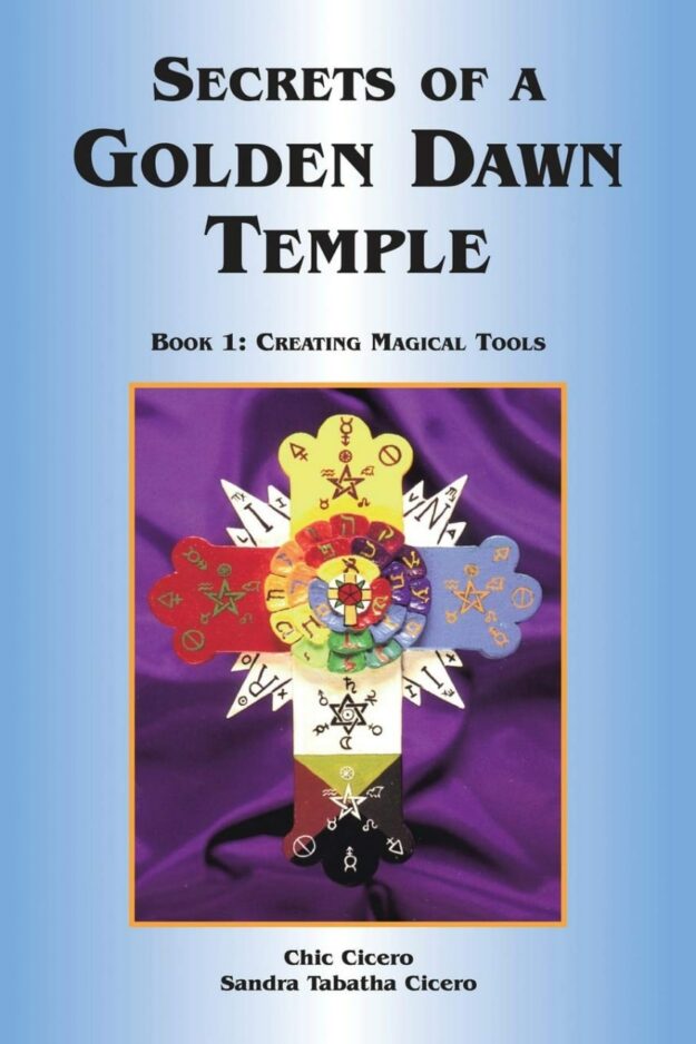 "Secrets of a Golden Dawn Temple: Creating Magical Tools" by Chic Cicero and Tabatha Cicero