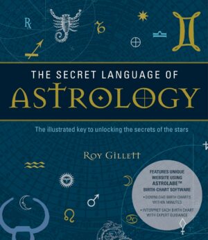 "The Secret Language of Astrology: The Illustrated Key to Unlocking the Secrets of the Stars" by Roy Gillett "The Secret Language of Astrology: The Illustrated Key to Unlocking the Secrets of the Stars" by Roy Gillett