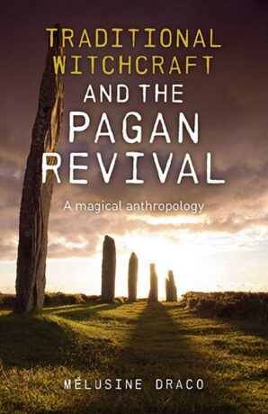 "Traditional Witchcraft and the Pagan Revival: A Magical Anthropology" by Melusine Draco "Traditional Witchcraft and the Pagan Revival: A Magical Anthropology" by Melusine Draco