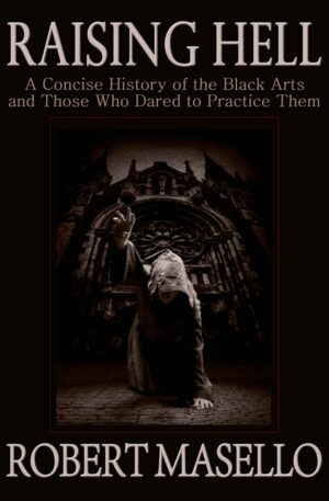 "Raising Hell: A Concise History of the Black Arts and Those Who Dared to Practice Them" by Robert Masello