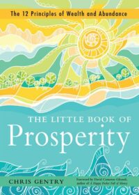 "The Little Book of Prosperity: The 12 Principles of Wealth and Abundance" by Chris Gentry