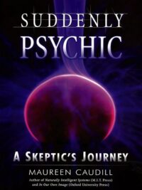 "Suddenly Psychic: A Skeptic's Journey" by Maureen Caudill
