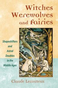 "Witches, Werewolves, and Fairies: Shapeshifters and Astral Doubles in the Middle Ages" by Claude Lecouteux (kindle version)