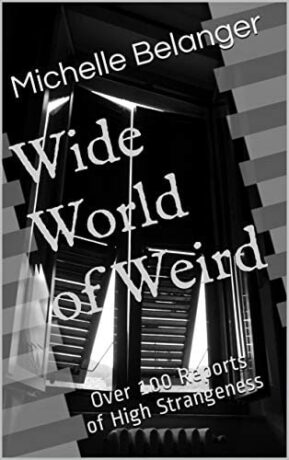 "Wide World of Weird: Over 100 Reports of High Strangeness" by Michelle Belanger "Wide World of Weird: Over 100 Reports of High Strangeness" by Michelle Belanger