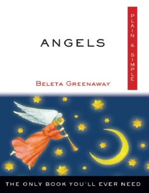"Angels Plain & Simple: The Only Book You'll Ever Need" by Beleta Greenaway "Angels Plain & Simple: The Only Book You'll Ever Need" by Beleta Greenaway