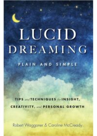 "Lucid Dreaming, Plain and Simple: Tips and Techniques for Insight, Creativity, and Personal Growth" by Robert Waggoner and Caroline McCready