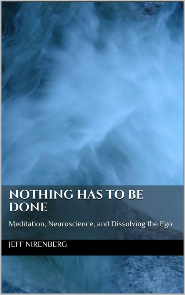 "Nothing Has to Be Done: Meditation, Neuroscience, and Dissolving the Ego" by Jeff Nirenberg