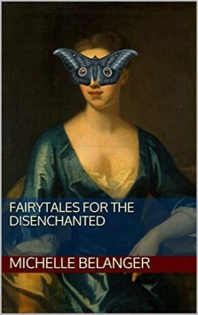 "Fairytales for the Disenchanted" by Michelle Belanger