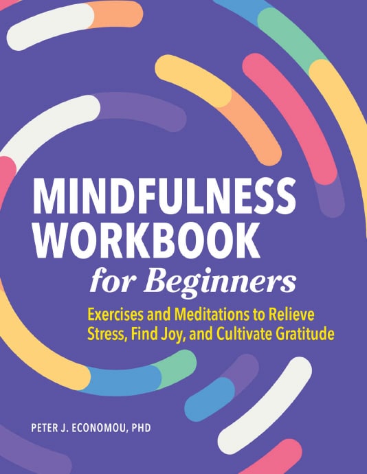 "Mindfulness Workbook for Beginners: Exercises and Meditations to Relieve Stress, Find Joy, and Cultivate Gratitude" by Peter J. Economou