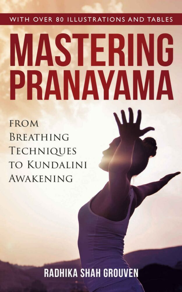 "Mastering Pranayama: From Breathing Techniques to Kundalini Awakening" by Radhika Shah Grouven