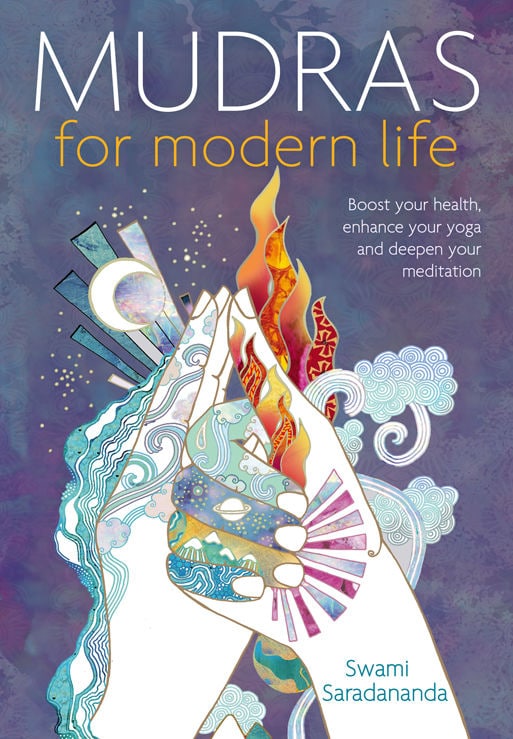 "Mudras for Modern Life: Boost Your Health, Re-Energize Your Life, Enhance Your Yoga and Deepen Your Meditation" by Swami Saradananda