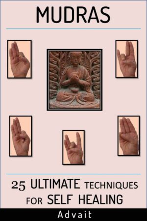 "Mudras: 25 Ultimate Techniques for Self Healing" by Advait "Mudras: 25 Ultimate Techniques for Self Healing" by Advait