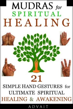 "Mudras for Spiritual Healing: 21 Simple Hand Gestures for Ultimate Spiritual Healing & Awakening" by Advait "Mudras for Spiritual Healing: 21 Simple Hand Gestures for Ultimate Spiritual Healing & Awakening" by Advait