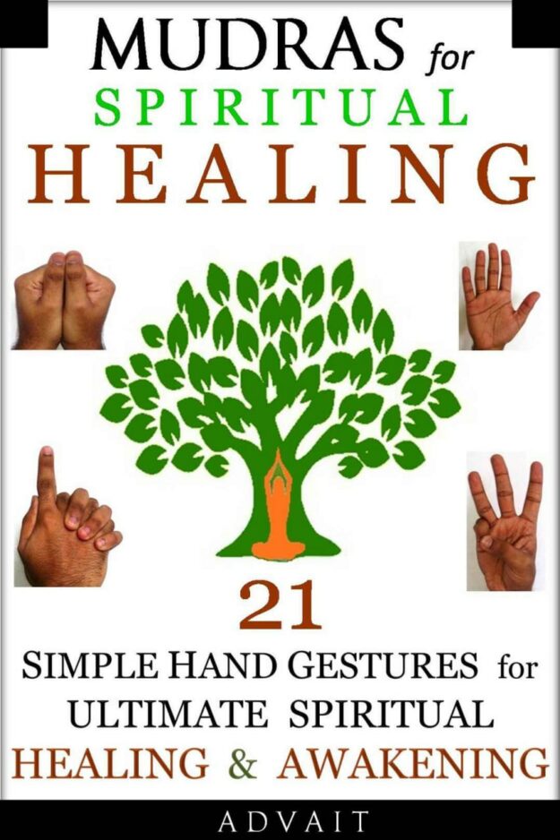 "Mudras for Spiritual Healing: 21 Simple Hand Gestures for Ultimate Spiritual Healing & Awakening" by Advait