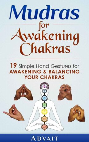 "Mudras for Awakening Chakras: 19 Simple Hand Gestures for Awakening and Balancing Your Chakras" by Advait "Mudras for Awakening Chakras: 19 Simple Hand Gestures for Awakening and Balancing Your Chakras" by Advait