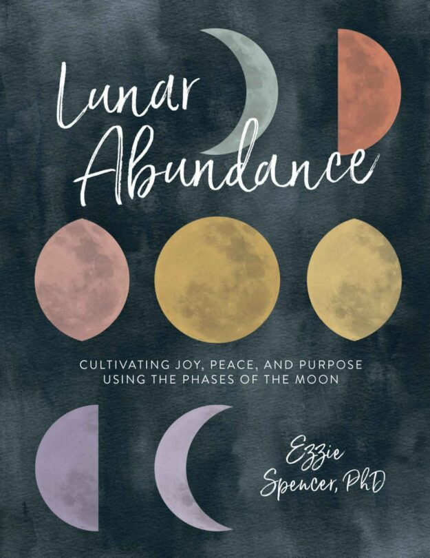"Lunar Abundance: Cultivating Joy, Peace, and Purpose Using the Phases of the Moon" by Ezzie Spencer