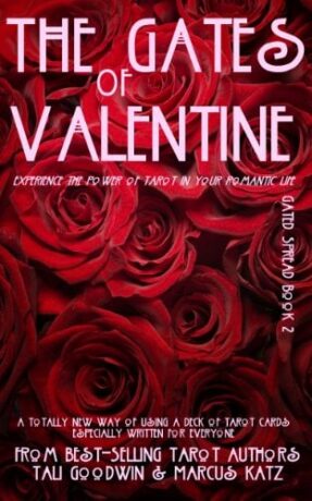 "The Gates of Valentine: Understand Your Relationships with Tarot" by Marcus Katz and Tali Goodwin (Gated Spreads of Tarot Book 2) "The Gates of Valentine: Understand Your Relationships with Tarot" by Marcus Katz and Tali Goodwin (Gated Spreads of Tarot Book 2)