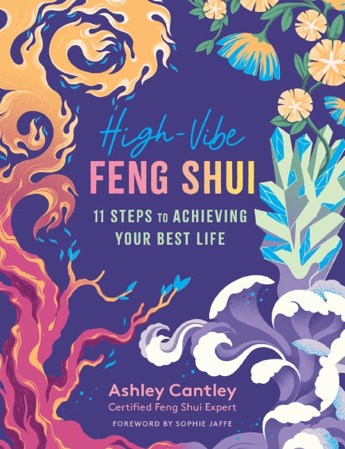 "High-Vibe Feng Shui: 11 Steps to Achieving Your Best Life" by Ashley Cantley