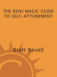 "The Reiki Magic Guide to Self-Attunement" by Brett Bevell