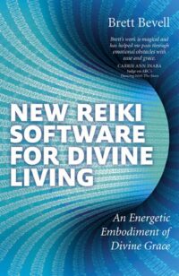 "New Reiki Software for Divine Living: An Energetic Embodiment of Divine Grace" by Brett Bevell