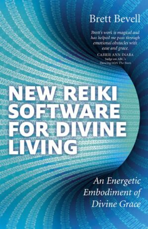 "New Reiki Software for Divine Living: An Energetic Embodiment of Divine Grace" by Brett Bevell "New Reiki Software for Divine Living: An Energetic Embodiment of Divine Grace" by Brett Bevell