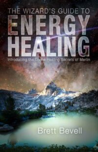 "The Wizard's Guide to Energy Healing: Introducing the Divine Healing Secrets of Merlin" by Brett Bevell