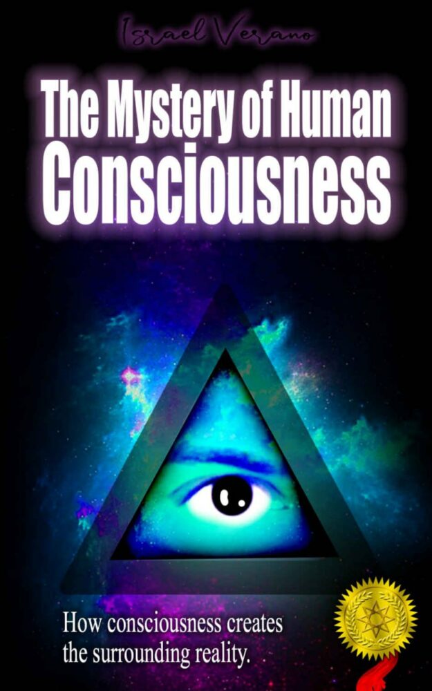 "The Mystery of Human Consciousness: How your mind constructs and controls reality" by Israel Verano