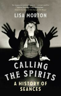 "Calling the Spirits: A History of Seances" by Lisa Morton