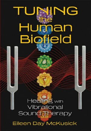 "Tuning the Human Biofield: Healing with Vibrational Sound Therapy" by Eileen Day McKusick