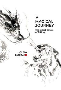 "A Magical Journey: The secret power of Aikido" by Olga Curado