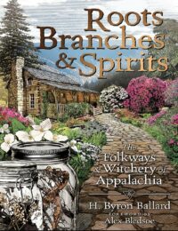 "Roots, Branches & Spirits: The Folkways & Witchery of Appalachia" by H. Byron Ballard