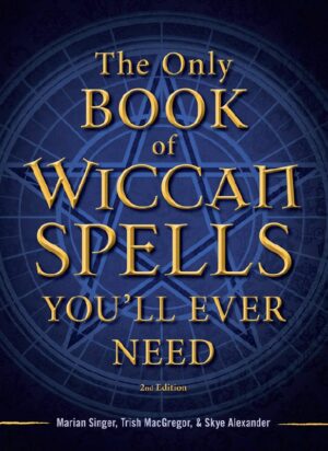 "The Only Book of Wiccan Spells You'll Ever Need" by Marian Singer, Trish MacGregor and Alexander Skye "The Only Book of Wiccan Spells You'll Ever Need" by Marian Singer, Trish MacGregor and Alexander Skye