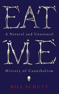 "Eat Me: A Natural and Unnatural History of Cannibalism" by Bill Schutt