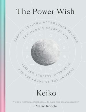 "The Power Wish: Japan's Leading Astrologer Reveals the Moon's Secrets for Finding Success, Happiness, and the Favor of the Universe" by Keiko "The Power Wish: Japan's Leading Astrologer Reveals the Moon's Secrets for Finding Success, Happiness, and the Favor of the Universe" by Keiko