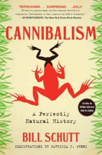 "Cannibalism: A Perfectly Natural History" by Bill Schutt