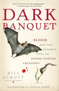 "Dark Banquet: Blood and the Curious Lives of Blood-Feeding Creatures" by Bill Schutt
