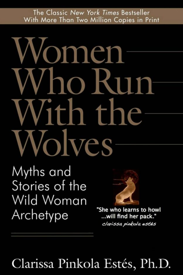"Women Who Run with the Wolves: Myths and Stories of the Wild Woman Archetype" by Clarissa Pinkola Estes