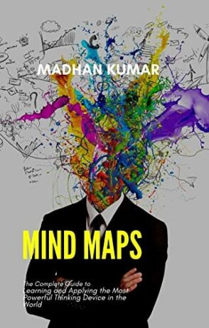 "Mind Maps!: The Complete Guide to Learning and Applying the Most Powerful Thinking Device in the World" by Madhan Kumar "Mind Maps!: The Complete Guide to Learning and Applying the Most Powerful Thinking Device in the World" by Madhan Kumar