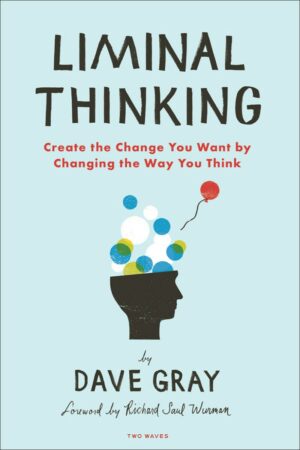 "Liminal Thinking: Create the Change You Want by Changing the Way You Think" by Dave Gray "Liminal Thinking: Create the Change You Want by Changing the Way You Think" by Dave Gray