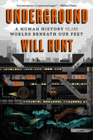 "Underground: A Human History of the Worlds Beneath Our Feet" by Will Hunt "Underground: A Human History of the Worlds Beneath Our Feet" by Will Hunt