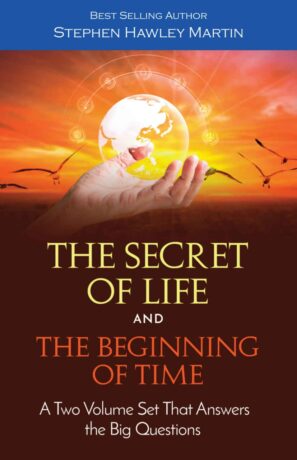 "The Secret of Life and the Beginning of Time: A Two Volume Set That Answers the Big Questions" by Stephen Hawley Martin "The Secret of Life and the Beginning of Time: A Two Volume Set That Answers the Big Questions" by Stephen Hawley Martin