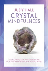 "Crystal Mindfulness: Still Your Mind, Calm Your Thoughts and Focus Your Awareness with the Help of Crystals" by Judy Hall