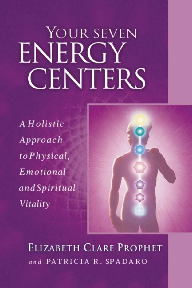 "Your Seven Energy Centers: A Holistic Approach to Physical, Emotional and Spiritual Vitality" by Elizabeth Clare Prophet