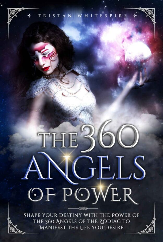 "The 360 Angels of Power: Shape your Destiny with the Power of the 360 Angels of the Zodiac to Manifest the Life you Desire" by Tristan Whitespire