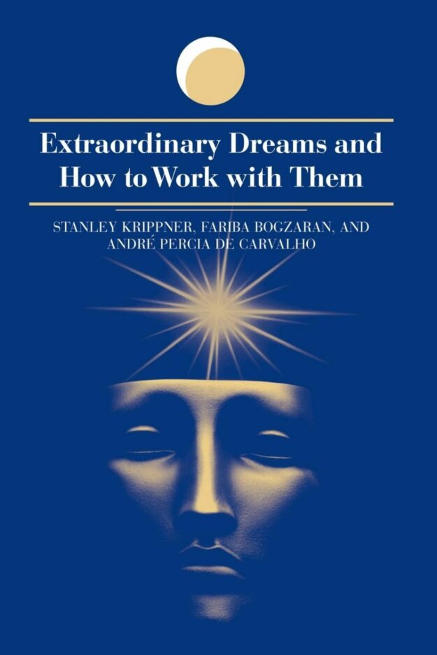 "Extraordinary Dreams and How to Work with Them" by Stanley Krippner, Fariba Bogzaran and Andre Percia de Carvalho